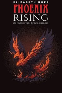 bokomslag Phoenix Rising: My Journey with Bipolar Disorder