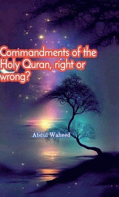 Abdul Waheed - Commandments of the Holy Quran, right or wrong?, Inbunden