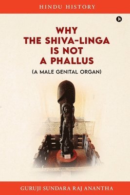 Why The Shiva-Linga is NOT a Phallus (A Male Genital Organ) 1