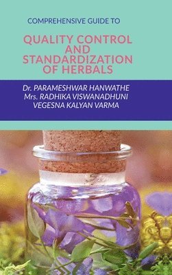 Dr Parameshwar Hanwathe, Mrs Radhika Viswanadhuni, Vegesna Kalyan Varma, Dr. PARAMESHWAR HANWATHE, Mrs. RADHIKA VISWANADHUNI, Parameshwar Hanwathe - Comprehensive Guide to Quality Control and Standardization of Herbals, Inbunden