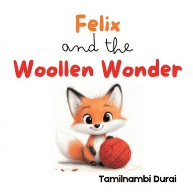 bokomslag Felix and the Woollen Wonder: A Fox Cub's Story of Fun, Friendship, and Fixing Things