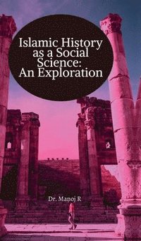 bokomslag Islamic History as a Social Science: An Exploration: A manual for graduation in Islamic history