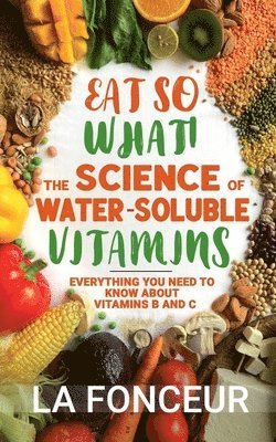 La Fonceur - Eat So What! The Science of Water-Soluble Vitamins, Häftad