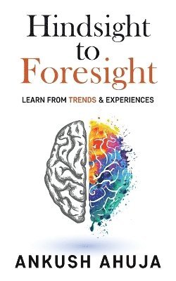 Ankush Ahuja - Hindsight to Foresight, Häftad