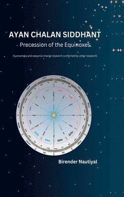 bokomslag Ayan Chalan Siddhant: Precession of the Equinoxes (Ayanamsha and seasonal change research confirmed by other research)