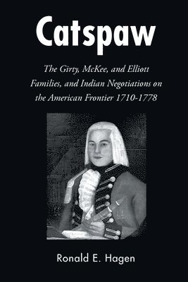 bokomslag Catspaw: The Girty, McKee, and Elliott Families, and Indian Negotiations on the American Frontier 1710-1778