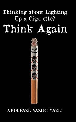 Abolfazl Vaziri Yazdi, Vaziri Yazdi,Abolfazl, - Thinking about Lighting Up a Cigarette? Think Again, Inbunden