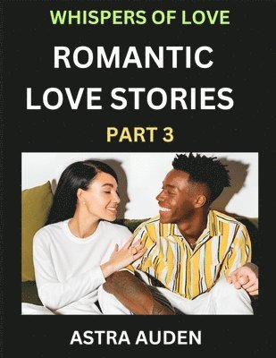 bokomslag Romantic Love Stories (Part 3)- A Collection of Short and Sweet Love Stories