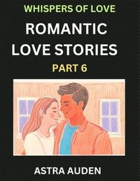 bokomslag Romantic Love Stories (Part 6)- A Collection of Short and Sweet Love Stories