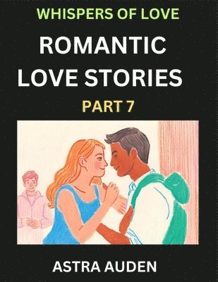 bokomslag Romantic Love Stories (Part 7)- A Collection of Short and Sweet Love Stories
