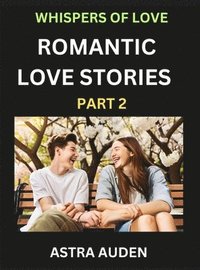 bokomslag Romantic Love Stories (Part 2)- A Collection of Short and Sweet Love Stories