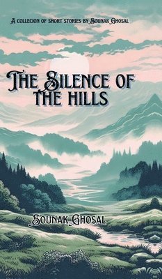 Sounak Ghosal - Silence of the Hills, Inbunden