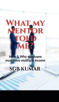 bokomslag What my mentor told me?: How & why employee must have multiple income?