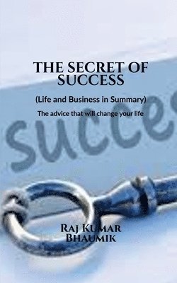 Raj Kumar Bhaumik - Secret Of Success ( Life and Business in Summary) The advice that will change your life., Häftad