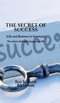 Secret Of Success ( Life and Business in Summary) The advice that will change your life.