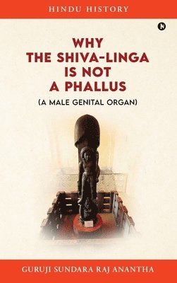 bokomslag Why The Shiva-Linga is NOT a Phallus (A Male Genital Organ)