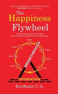 bokomslag The Happiness Flywheel: How to Achieve Success by Leveraging Corporate Wisdom, Empirical Research, and Spirituality