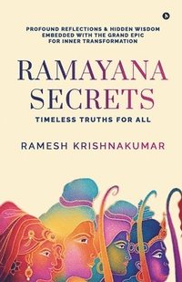 bokomslag Ramayana Secrets: Timeless Truths for All (Profound Reflections and Hidden Wisdom Embedded within the Grand Epic for Inner Transformatio