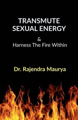 Dr Rajendra Maurya, Dr. Rajendra Maurya, Rajendra Maurya - Transmute Sexual Energy, Häftad