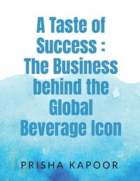 bokomslag A Taste of Success: The Business behind the Global Beverage Icon