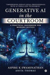 bokomslag Generative AI in the Courtroom: A Practical Handbook for Modern Justice: Empowering India's Legal Professionals with AI Tools and Techniques