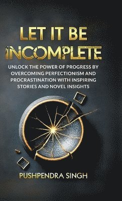 Pushpendra Singh - Let It Be Incomplete, Inbunden