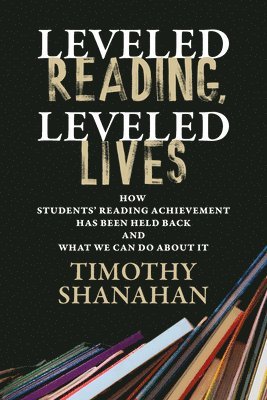 bokomslag Leveled Reading, Leveled Lives: How Students' Reading Achievement Has Been Held Back and What We Can Do about It