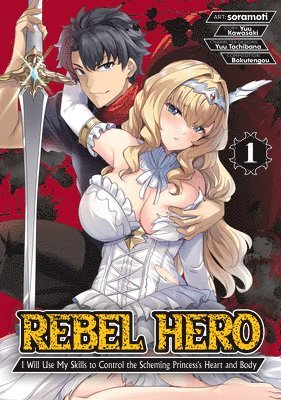 bokomslag Rebel Hero: I Will Use My Skills to Control the Scheming Princess's Heart and Body (Manga) Vol. 1