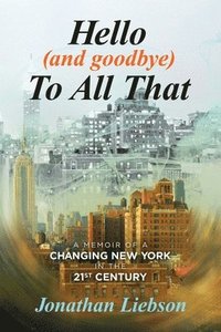 bokomslag Hello (And Goodbye) To All That: A Memoir of a Changing New York in the 21st Century