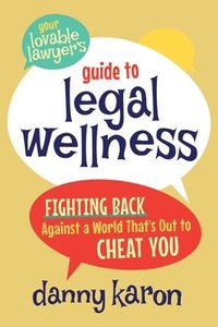 bokomslag Your Lovable Lawyer's Guide to Legal Wellness: Fighting Back Against a World That's Out to Cheat You