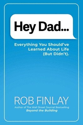 Hey Dad...: Everything You Should've Learned about Life (But Didn't). 1