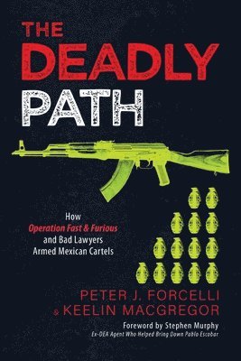 The Deadly Path: How Operation Fast & Furious and Bad Lawyers Armed Mexican Cartels 1