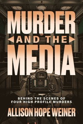 bokomslag Murder and the Media: Behind the Scenes of Four High Profile Murders