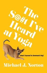 bokomslag The S@#t I've Heard at Yoga: What I Learned in Downward Dog