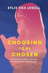 bokomslag Choosing to Be Chosen: From Being an Atheist Non-Jew to Becoming an Orthodox Jew