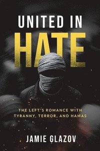 bokomslag United in Hate: The Left's Romance with Tyranny, Terror and Hamas