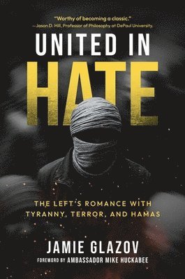Jamie Glazov - United in Hate: The Left's Romance with Tyranny, Terror, and Hamas, Inbunden