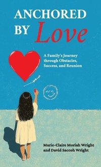 bokomslag Anchored by Love, A Family's Journey through Obstacles, Success, and Reunion