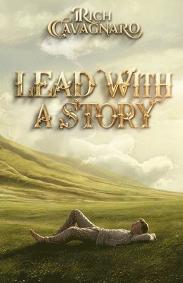 Rich Cavagnaro - Lead With A Story, Häftad