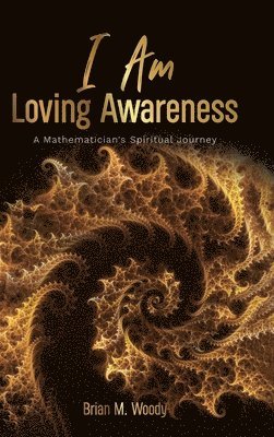 bokomslag I Am Loving Awareness, A Mathematician's Spiritual Journey