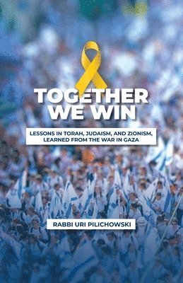 Together we win, LESSONS IN TORAH, JUDAISM, AND ZIONISM, LEARNED FROM THE WAR IN GAZA 1