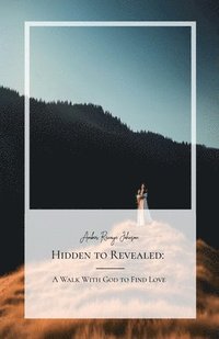 bokomslag Hidden to Revealed, A Walk With God to Find Love