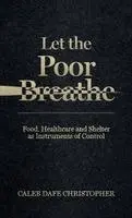 Caleb Dafe Christopher - Let The Poor Breathe, Food, Healthcare and Shelter The New Weapon of Mass Destruction and Suffocation, Inbunden. Tillgänglighet: Lägg i varukorg