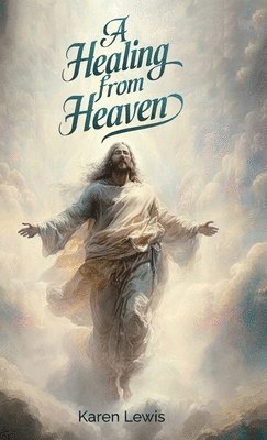 Karen Lewis - Healing from Heaven, Inbunden