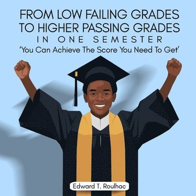 From Failing Grades To Higher Passing Grades in one Semester, You Can achieve the Score You Need To Get 1