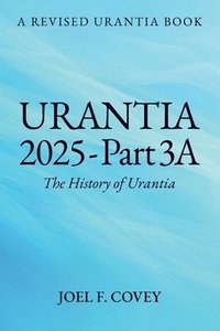 bokomslag Urantia 2025 Part 3A, The History of Urantia