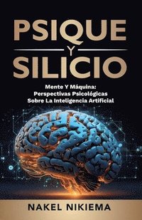 bokomslag Psique Y Silicio, La Interacción de la Inteligencia Artificial Y La Psicología Humana