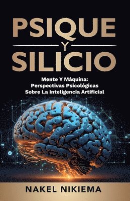 Nakel Nikiema - Psique Y Silicio, La Interacción de la Inteligencia Artificial Y La Psicología Humana, Häftad