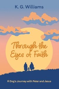 bokomslag Through the Eyes of Faith, A Dog's Journey with Peter and Jesus