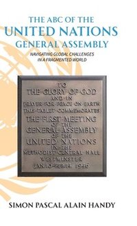 bokomslag ABC of the United Nations General Assembly, Navigating Global Challenges in a Fragmented World